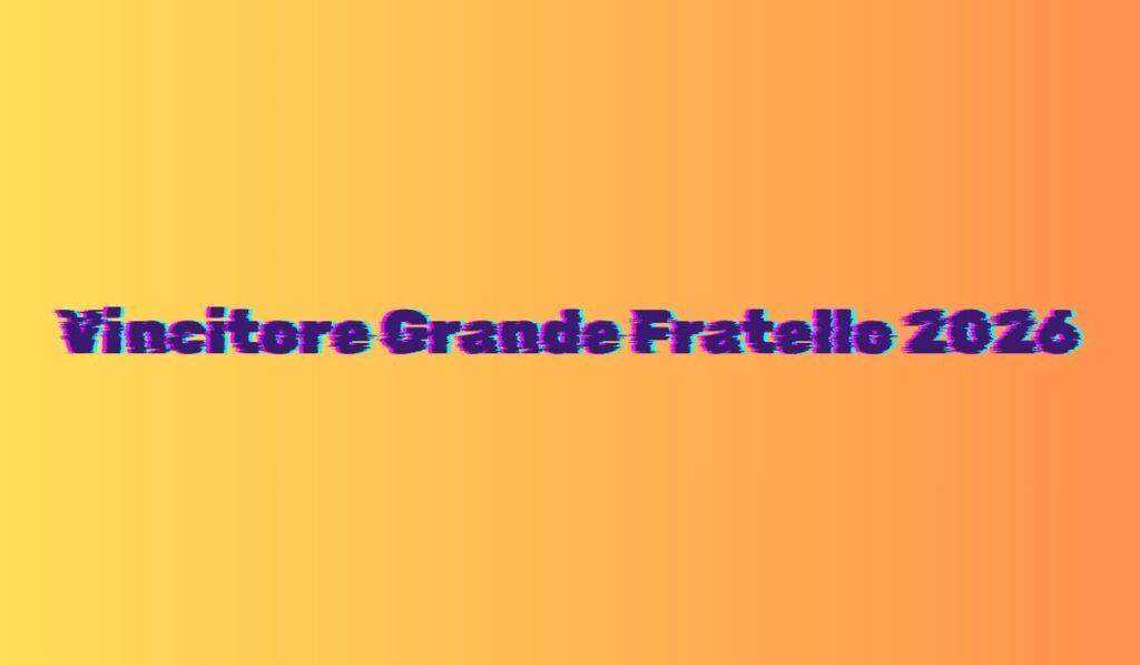 Vincitore Grande Fratello 2026