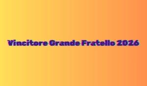 Vincitore Grande Fratello 2026